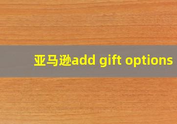 亚马逊add gift options